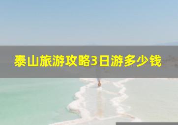 泰山旅游攻略3日游多少钱