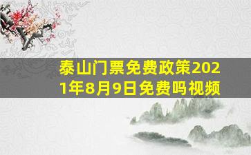 泰山门票免费政策2021年8月9日免费吗视频