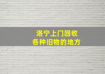 洛宁上门回收各种旧物的地方