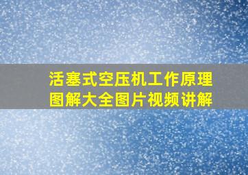 活塞式空压机工作原理图解大全图片视频讲解