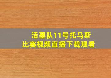 活塞队11号托马斯比赛视频直播下载观看