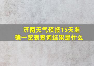 济南天气预报15天准确一览表查询结果是什么