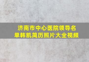 济南市中心医院领导名单韩凯简历照片大全视频