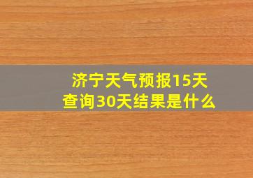 济宁天气预报15天查询30天结果是什么