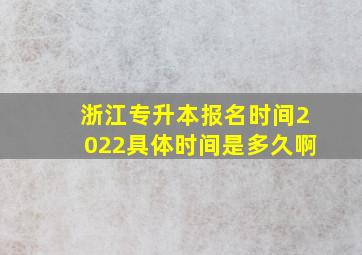 浙江专升本报名时间2022具体时间是多久啊