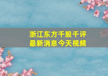 浙江东方千股千评最新消息今天视频