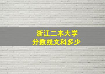 浙江二本大学分数线文科多少