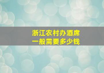 浙江农村办酒席一般需要多少钱