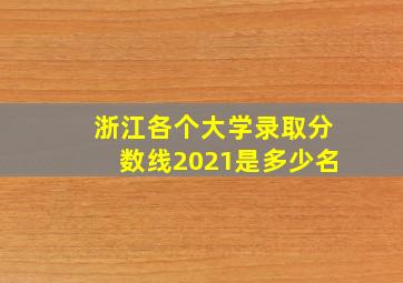 浙江各个大学录取分数线2021是多少名