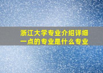 浙江大学专业介绍详细一点的专业是什么专业