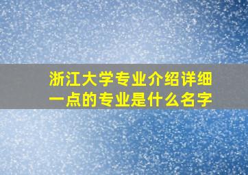 浙江大学专业介绍详细一点的专业是什么名字