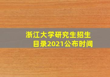 浙江大学研究生招生目录2021公布时间