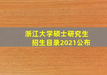 浙江大学硕士研究生招生目录2021公布