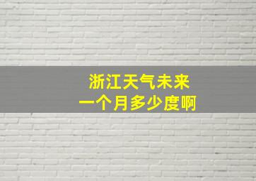 浙江天气未来一个月多少度啊