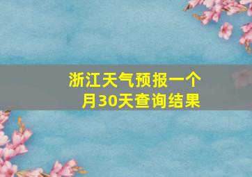 浙江天气预报一个月30天查询结果