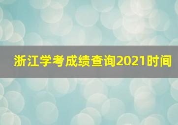 浙江学考成绩查询2021时间