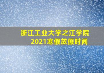 浙江工业大学之江学院2021寒假放假时间