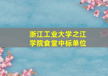 浙江工业大学之江学院食堂中标单位