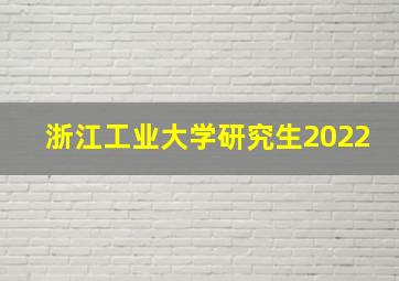 浙江工业大学研究生2022