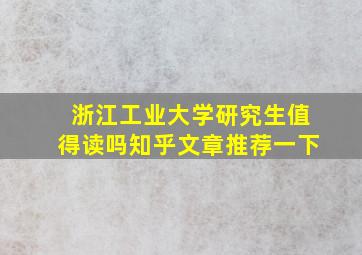 浙江工业大学研究生值得读吗知乎文章推荐一下