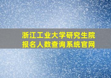 浙江工业大学研究生院报名人数查询系统官网