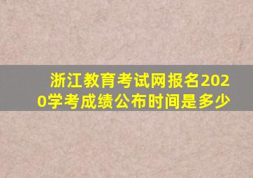 浙江教育考试网报名2020学考成绩公布时间是多少