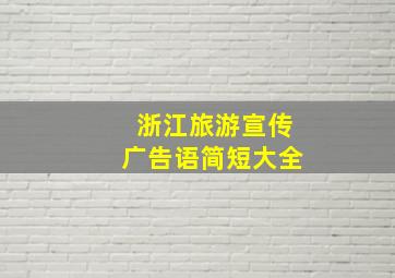 浙江旅游宣传广告语简短大全