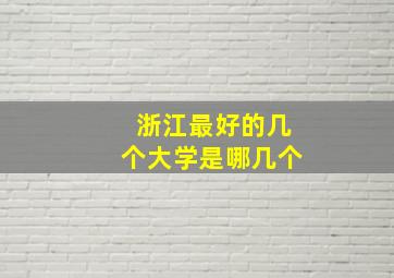 浙江最好的几个大学是哪几个