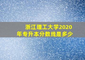 浙江理工大学2020年专升本分数线是多少