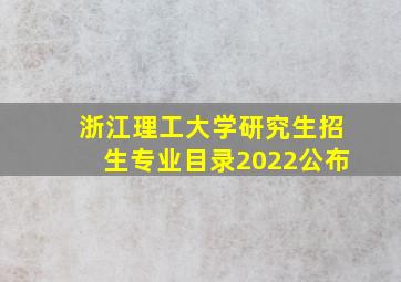 浙江理工大学研究生招生专业目录2022公布