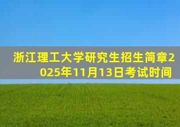 浙江理工大学研究生招生简章2025年11月13日考试时间