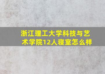 浙江理工大学科技与艺术学院12人寝室怎么样