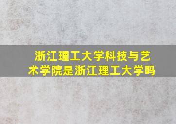 浙江理工大学科技与艺术学院是浙江理工大学吗