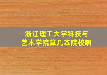 浙江理工大学科技与艺术学院算几本院校啊