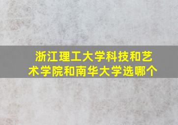 浙江理工大学科技和艺术学院和南华大学选哪个