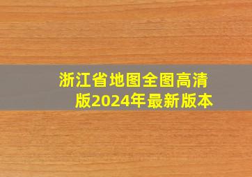 浙江省地图全图高清版2024年最新版本