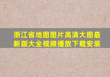 浙江省地图图片高清大图最新版大全视频播放下载安装