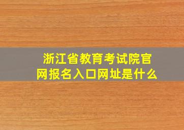 浙江省教育考试院官网报名入口网址是什么