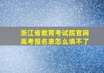 浙江省教育考试院官网高考报名表怎么填不了