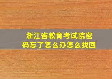 浙江省教育考试院密码忘了怎么办怎么找回