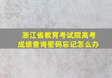 浙江省教育考试院高考成绩查询密码忘记怎么办