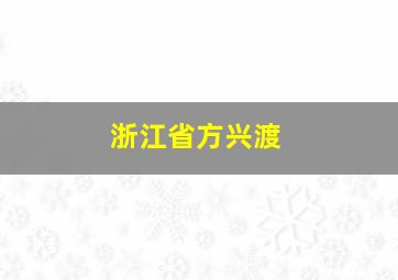 浙江省方兴渡