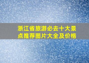 浙江省旅游必去十大景点推荐图片大全及价格