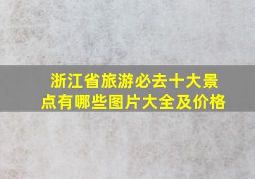 浙江省旅游必去十大景点有哪些图片大全及价格