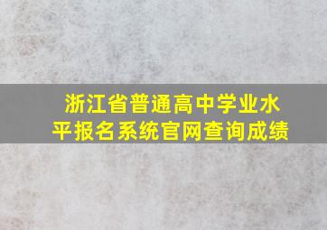 浙江省普通高中学业水平报名系统官网查询成绩