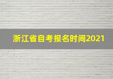 浙江省自考报名时间2021