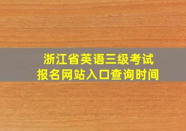 浙江省英语三级考试报名网站入口查询时间