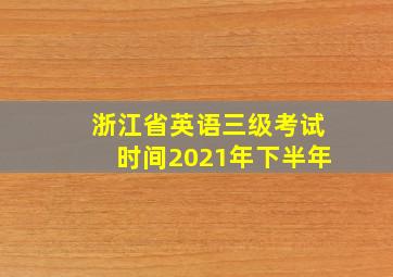 浙江省英语三级考试时间2021年下半年