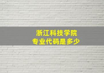 浙江科技学院专业代码是多少