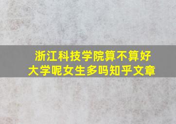 浙江科技学院算不算好大学呢女生多吗知乎文章